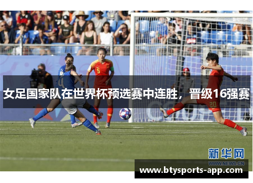 女足国家队在世界杯预选赛中连胜，晋级16强赛