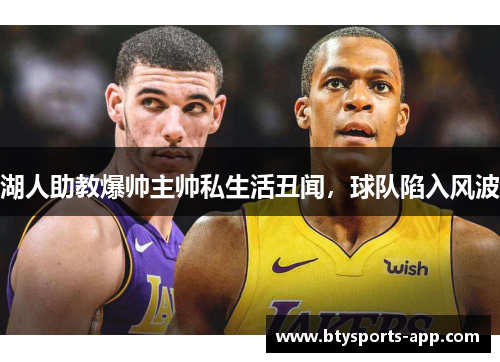 湖人助教爆帅主帅私生活丑闻，球队陷入风波