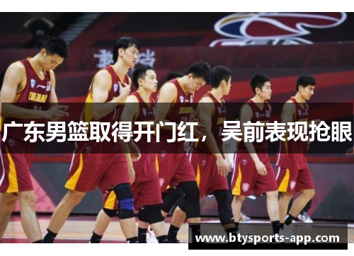 广东男篮取得开门红，吴前表现抢眼