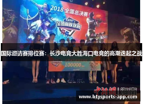 国际邀请赛排位赛：长沙电竞大胜海口电竞的高潮迭起之战